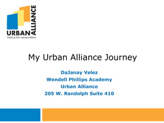 My Urban Alliance Journey
DaJanay Velez
Wendell Phillips Academy
Urban Alliance
205 W. Randolph Suite 410
 