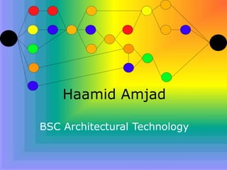 Haamid Amjad
BSC Architectural Technology
 