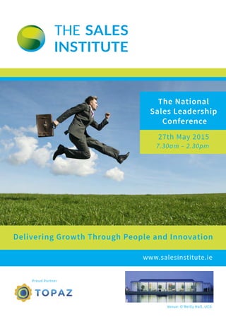 www.salesinstitute.ie
Venue: O’Reilly Hall, UCD
The National
Sales Leadership
Conference
27th May 2015
7.30am – 2.30pm
Proud Partner
Delivering Growth Through People and Innovation
 
