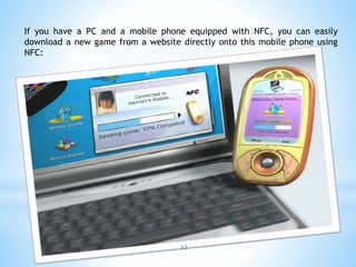 If you have a PC and a mobile phone equipped with NFC, you can easily
download a new game from a website directly onto this mobile phone using
NFC:
13
 