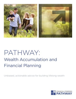 PATHWAY
FINANCIAL SYNERGIES
PATHWAY:
Wealth Accumulation and
Financial Planning
Unbiased, actionable advice for building lifelong wealth
 