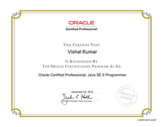 Vishal Kumar
Oracle Certified Professional, Java SE 6 Programmer
December 04, 2015
242989728OCPJSE6P
 