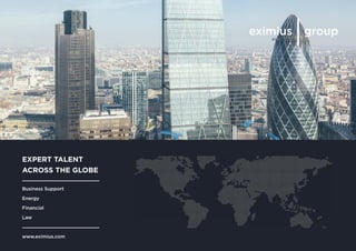 Business Support
Energy
Financial
Law
www.eximius.com
EXPERT TALENT
ACROSS THE GLOBE
 