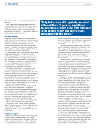 56 CONSTRUCTION SHP MAY 2010
little benefit – if any – to a competent contractor, or
end-user.
And, in cases where the designer does include
valuable information, which identifies those unusual
or significant residual risks, it can often be hidden
within the masses of generic information that the
designer has churned out – a classic case of not being
able to see the wood for the trees!
Two major obstacles
Essentially, designers have to overcome two major
hurdles in order to meet their duty to provide suitable
and sufficient health and safety information about all
aspects of their design. Firstly, how to get risk
management information effectively to those who
require it – the right information to the right people
at the right time, and secondly, specifically what and
how much information do they provide.
When designers have carried out their design work
and concluded that there are risks that can’t be
avoided by practicable means, they must provide
information that others are likely to need in order to
help them identify and manage the remaining risks.
This information is essential for parties who have to
refer to the design information in the future, such as
maintenance and facilities personnel, or
refurbishment and demolition contractors.
The traditional method of communicating this
information has generally been in the form of
standalone designer risk-assessment sheets. However,
recognised best practice now advocates that designers
convey specific risk information directly, via their
drawings. This is because those intending to carry out
construction and maintenance activities are more
likely to refer to drawings, rather than search through
reams of A4 sheets, which tend to be kept in a file on
a shelf somewhere, gathering dust.
Designer risk information is intended to provide a
broad indication of the designer’s assumptions
regarding the precautions necessary for dealing with
the residual risks associated with their design. The
level of detail should be proportionate to the nature of
the hazards identified and the associated level of risk.
In practice, the quality and relevance of the risk
assessment may be directly attributed to the
capabilities, experience and resources of the designer
– both as an individual and at a company level.
According to James Ritchie, head of corporate
affairs for the Association for Project Safety, designers
can essentially be divided into four categories:
‘enlightened’; ‘give it a go’; ‘don’t have time’; and ‘not
my problem’.
Enlightened designers
‘Enlightened’ designers wholeheartedly comply with
the spirit of the CDM Regulations. They provide
specific information about the significant risks with
which a competent contractor would be unfamiliar.
Such designers will have already considered issues
such as site planning, construction traffic movement,
site access and egress, and building and maintenance
issues long before the appointment of a CDM
coordinator.
Enlightened designers are proactive. They collate
specific residual risk information and identify to the
client any gaps in the existing health and safety
information that will require additional investigation.
Enlightened designers coordinate their designs with
other members of the project team, in order to
determine exactly where their element of design
starts and ends.
They also provide clear and succinct information,
which can be easily identified and understood, via
outline hazard notes and associated pictorial symbols
on drawings. This medium of communication is
particularly relevant when considering the traditional
demographic trends within the construction industry
– for example, there is a high percentage of foreign
workers who may not speak or understand English
particularly well, and may have difficulty interpreting
pages of text.
Enlightened designers are also appreciative of their
audience. Drawings are replicated in A3 size, for ease
of photocopying on site, and in PDF format to aid
electronic document transfer. The benefit of
presenting risk information within drawings is
tangible. Contract managers and quantity surveyors,
among others, can more readily identify the specific
health and safety issues associated with the project
during the tender stage. This will have the effect of
generating a more realistic tender bid and,
consequently, it is more likely that the project will be
completed on time, within budget, and with reduced
life-cycle costs passed on to the end user.
A recognised set of pictorial symbols, synonymous
with those used throughout the construction industry,
is used to convey significant health and safety risks,
and is supplemented by text boxes to ensure
maximum clarity of information. Technical jargon is
restricted, wherever possible, so that it does not
detract from the core health and safety message.
Exactly how much emphasis a designer places on
the management of risk associated with their design
may directly correlate to the individual’s training and
experience. In the past, many design institutes have
not focused on training graduates in health and safety
risk management. Furthermore, many design
graduates enter practice without any first-hand
“Duty-holders are still regularly presented
with a plethora of generic, superfluous
documentation, which bears little relevance
to the specific health and safety issues
associated with the project”
 