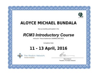 ALOYCE MICHAEL BUNDALA
Has successfully participated in the
RCM3 Introductory Course
Instructor: Theuns Koekemoer (SAAMA01348 CPD3)
Completion Date
11 - 13 April, 2016
Marius Basson
President, The Aladon Network
 