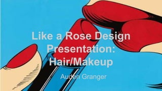 Like a Rose Design
Presentation:
Hair/Makeup
Auden Granger
 