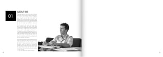 06
07
08
09
10
ABOUT ME
A decise person, sure of his own choices,
pragmatic and ambitious. With compositio-
nal and moral sincerity, brazen, conﬁdent
and dreamer almost like my desire to
change the world around us and its rules.
Determined to achieve my goals and ideals,
always ready to improve myself, to learn and
to seek for new and diﬀerent solutions.
It is this passion that makes me to get up in
the morning and the only thing that
surrounds my whole way of living, thinking
and behaving. Unlike most of my colleagues
I have neither noble origins nor the econo-
mic opportunities to compensate them nor
I have the right people that can help in this
ﬁeld. The reality of every days has given me
so many lessons, but despite this I insist to
dream something more... something more
for me and for my future. dfdrcdfcdfcrdgf
The 'not know things' is the greatest fortune
that you might have, because it is the only
spring that pushes us to face the future and
to excel in what we love to do. Every
architect wants to aspire to something
greater than himself, and that's what I'll do
too. And when people ask me what makes
me diﬀerent from everyone else, my answer
is really simple: rdgdfgvdrgvdfgfdrgfcdfcdf
...I can not aﬀord the luxury of fail!... giihj
01
04 55
 