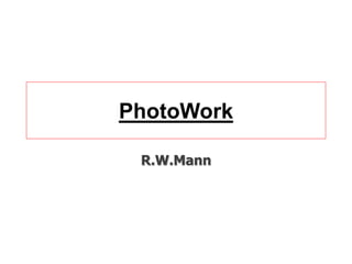 PhotoWork 
R.W.Mann 
 