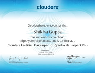 Shikha Gupta
Cloudera Certified Developer for Apache Hadoop (CCDH)
CDH Version: 5
License: 100-015-081
Date: December 22, 2015
 