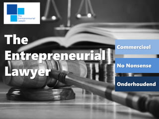 The
Entrepreneurial
Lawyer
Commercieel
No Nonsense
Onderhoudend
 