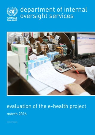 evaluation of the e-health project
march 2016
www.unrwa.org
department of internal
oversight services
 