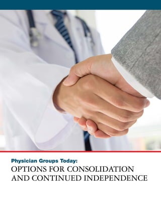 Physician Groups Today:
OPTIONS FOR CONSOLIDATION
AND CONTINUED INDEPENDENCE
 