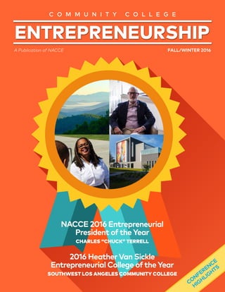 FALL/WINTER 2016A Publication of NACCE
C O M M U N I T Y C O L L E G E
ENTREPRENEURSHIP
NACCE 2016 Entrepreneurial
President of theYear
CHARLES “CHUCK” TERRELL
2016 HeatherVan Sickle
Entrepreneurial College of theYear
SOUTHWEST LOS ANGELES COMMUNITY COLLEGE
CONFERENCE
HIGHLIGHTS
 