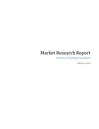 Market Research Report
Memory & Healing Foundation
February 8, 2014
 
