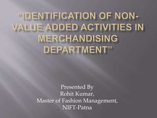 Presented By
Rohit Kumar,
Master of Fashion Management,
NIFT-Patna
 