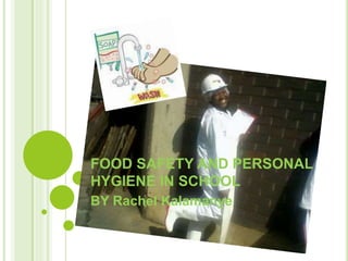 FOOD SAFETY AND PERSONAL
HYGIENE IN SCHOOL
BY Rachel Kalamanye
 