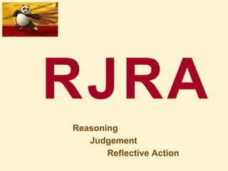RJRA
Reasoning
Judgement
Reflective Action
 