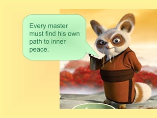 Every master
must find his own
path to inner
peace.
 