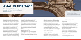 PAGE 03 | GLOBALHERITAGEFUND.ORGPAGE 03 | #BEYONDMONUMENTS
well as how to execute them in the field. With the addition of
supplementary training materials, professionals will also be
able to train concerned parties in RIA and dispatch them as
local impact assessment teams.
This pilot program is intended to overcome the problems
associated with pre-existing techniques for recording and data
gathering, which are too slow and expensive to be effectively
used in emergency situations. It is necessary to note that
this project is not designed to conduct comprehensive
assessments, and so cannot clarify all possible issues or
answer all possible challenges related to a heritage site. Rather,
it is intended as a simple, cost-effective tool for identifying
and addressing critical issues in the most effective manner
possible in challenging environments.
Database and Mapping System
In order to maintain records of conservation efforts both
for posterity, and to ensure the dissemination of valuable
information, AMAL in Heritage will create a database and
mapping system to record all information passed through the
website and mobile app. Through this database, we will be able
to educate, advise on, and discuss challenges related to the
preservation of cultural heritage in all its forms.
Distance Learning
Many people in conflict zones want to preserve their priceless
cultural treasures, but oftentimes they do not know how. Our
distance-learning workshops will offer basic, vital information
for disaster risk management and emergency response
techniques for movable and immovable cultural heritage. Each
workshop will be limited to a small number of students to
facilitate better interaction between them and their teachers.
This part of our program is currently in development, and we
hope to launch it as soon as possible.
With the inauguration of this pilot program, GHF and our
partners are confident that - though we cannot always be
present on the ground - we can contribute to the toolkits of
conservators in a positive and effective manner. We are filled
with hope at its promise to help stem the tide of cultural loss
in the Middle East and North Africa.
For more information about AMAL, please visit
globalheritagefund.org.
Across the Middle East and North Africa (MENA), warfare
has destabilized states, upended communal order, created a
massive refugee disaster, and caused the deaths of hundreds
of thousands of people. The recent crises in Syria and Iraq
have incurred an additional terrible cost as well. In Palmyra,
Syria or in Mosul, Iraq, priceless cultural treasures have been
irrevocably destroyed by militants in the ongoing conflict.
This upheaval has highlighted the need for a comprehensive
program of emergency response. However, regional strife
precludes any attempt at on-the-ground support. To fill
the gap created by the absence of this crucial assistance
international support, Global Heritage Fund is partnering
with the Arab Regional Centre for World Heritage (ARC-WH),
the International Centre for the Study of the Preservation
and Restoration of Cultural Property (ICCROM), and the
International Scientific Committee on Risk Preparedness of
ICOMOS (ICOMOS-ICORP) to launch the ‘AMAL in Heritage’
program. When this program is fully developed, it will provide
unprejudiced advice, supplementary training, and emergency
management and response tools to anyone seeking to provide
protection and conservation for all aspects of cultural heritage
in these regions.
Leveraging the capabilities of mobile technology and the
cloud, AMAL is a high-tech solution designed to aid in
documenting cultural assets and assessing damage to cultural
heritage during high-risk, emergency situations. AMAL will do
this by offering hands-on, distance learning tools and technical
support applications to experts and other interested parties
across the conflict-stricken countries of the MENA region.
We are confident that their ability to respond to complex
emergency situations and threats to cultural heritage will
be greatly strengthened by the toolkit we provide with this
program.
Mobile Device Application
Rapid Impact Assessment Tool
Currently, the efforts of GHF and our partners are focused
on developing a mobile-based application that will allow
conservation professionals, public institutions, members of
NGOS, and other interested parties to initiate Rapid Impact
Assessments (RIAs) of movable and immovable cultural assets.
Simple tutorials on the AMAL app will ensure that users
understand both the processes and concepts behind RIA, as
Global Heritage Fund’s new tool for
endangered culture in the Middle East
and North Africa.
AMAL IN HERITAGE
PAGE 10 | GLOBALHERITAGEFUND.ORG
A 6,000 year old oasis... and more.
Image: Csaba Moldovan/Global Heritage Fund
Palmyra, Syria
 
