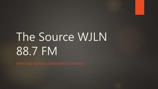 The Source WJLN
88.7 FM
FAITH AND ACTION COMMUNITY OUTREACH
 