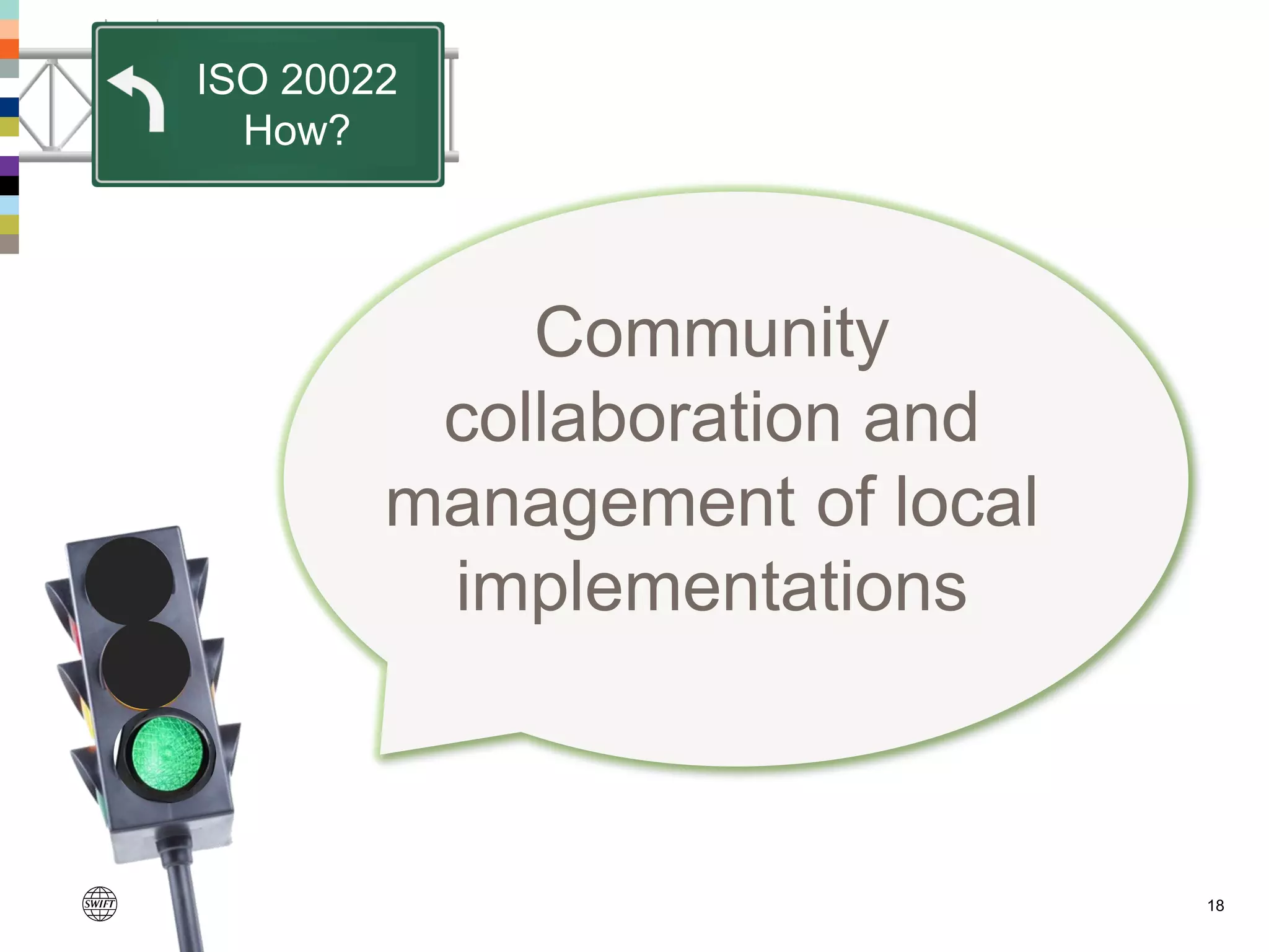 18
Community
collaboration and
management of local
implementations
ISO 20022
How?
 