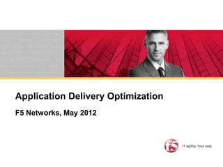 CONFIDENTIAL




Application Delivery Optimization
F5 Networks, May 2012
 