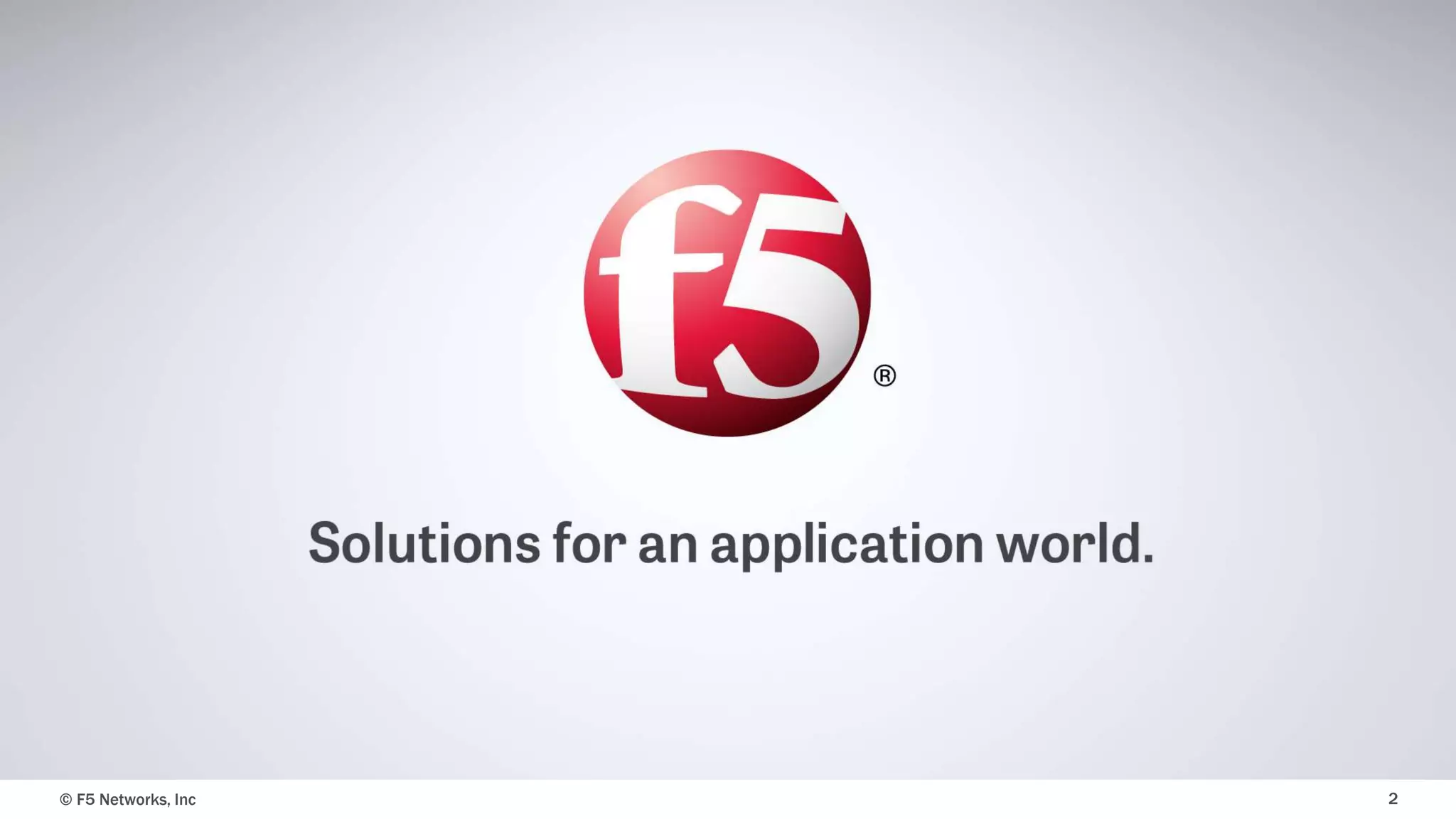 © F5 Networks, Inc 2
 