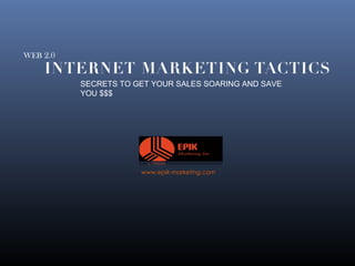 WEB 2.0
SECRETS TO GET YOUR SALES SOARING AND SAVE
YOU $$$
www.epik-marketing.com
 
