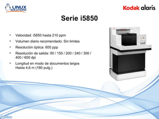 Serie i5850
• Velocidad: i5850 hasta 210 ppm
• Volumen diario recomendado: Sin limites
• Resolución óptica: 600 ppp
• Resolución de salida: 00 / 150 / 200 / 240 / 300 /
400 / 600 dpi
• Longitud en modo de documentos largos
Hasta 4,6 m (180 pulg.)
 