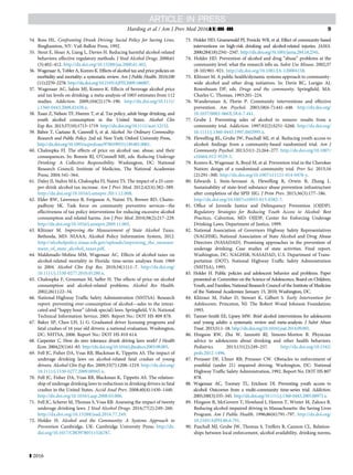 54. Ross HL. Confronting Drunk Driving: Social Policy for Saving Lives.
Binghamton, NY: Vail-Ballou Press, 1992.
55. Stout E, Sloan A, Liang L, Davies H. Reducing harmful alcohol-related
behaviors: effective regulatory methods. J Stud Alcohol Drugs. 2000;61
(3):402–412. http://dx.doi.org/10.15288/jsa.2000.61.402.
56. Wagenaar A, Tobler A, Komro K. Effects of alcohol tax and price policies on
morbidity and mortality: a systematic review. Am J Public Health. 2010;100
(11):2270–2278. http://dx.doi.org/10.2105/AJPH.2009.186007.
57. Wagenaar AC, Salois MJ, Komro K. Effects of beverage alcohol price
and tax levels on drinking: a meta-analysis of 1003 estimates from 112
studies. Addiction. 2009;104(2):179–190. http://dx.doi.org/10.1111/
j.1360-0443.2008.02438.x.
58. Xuan Z, Nelson TF, Heeren T, et al. Tax policy, adult binge drinking, and
youth alcohol consumption in the United States. Alcohol Clin
Exp Res. 2013;37(10):1713–1719. http://dx.doi.org/10.1111/acer.12152.
59. Babor T, Caetano R, Casswell S, et al. Alcohol: No Ordinary Commodity:
Research and Public Policy. 2nd ed. New York: Oxford University Press,
http://dx.doi.org/10.1093/acprof:oso/9780199551149.001.0001.
60. Chaloupka FJ. The effects of price on alcohol use, abuse, and their
consequences. In: Bonnie RJ, O’Connell ME, eds. Reducing Underage
Drinking: A Collective Responsibility. Washington, DC: National
Research Council, Institute of Medicine, The National Academies
Press; 2004:541–564.
61. Daley JI, Stahre MA, Chaloupka FJ, Naimi TS. The impact of a 25-cent-
per-drink alcohol tax increase. Am J Prev Med. 2012;42(4):382–389.
http://dx.doi.org/10.1016/j.amepre.2011.12.008.
62. Elder RW, Lawrence B, Ferguson A, Naimi TS, Brewer RD, Chatto-
padhyay SK. Task force on community preventive services—the
effectiveness of tax policy interventions for reducing excessive alcohol
consumption and related harms. Am J Prev Med. 2010;38(2):217–229.
http://dx.doi.org/10.1016/j.amepre.2009.11.005.
63. Klitzner M. Improving the Measurement of State Alcohol Taxes.
Bethesda, MD: NIAAA, Alcohol Policy Information System, 2012.
http://alcoholpolicy.niaaa.nih.gov/uploads/improving_the_measure
ment_of_state_alcohol_taxes.pdf.
64. Maldonado-Molina MM, Wagenaar AC. Effects of alcohol taxes on
alcohol-related mortality in Florida: time-series analyses from 1969
to 2004. Alcohol Clin Exp Res. 2010;34(11):1–7. http://dx.doi.org/
10.1111/j.1530-0277.2010.01280.x.
65. Chaloupka F, Grossman M, Saffer H. The effects of price on alcohol
consumption and alcohol-related problems. Alcohol Res Health.
2002;26(1):22–34.
66. National Highway Trafﬁc Safety Administration (NHTSA). Research
report: preventing over-consumption of alcohol—sales to the intoxi-
cated and “happy hour” (drink special) laws. Springﬁeld, VA: National
Technical Information Service, 2005. Report No.: DOT HS 809 878.
67. Baker SP, Chen LH, Li G. Graduated driver licensing programs and
fatal crashes of 16 year old drivers: a national evaluation. Washington,
DC: NHTSA, 2006. Report No.: DOT HS 810 614.
68. Carpenter C. How do zero tolerance drunk driving laws work? J Health
Econ. 2004;23(1):61–83. http://dx.doi.org/10.1016/j.jhealeco.2003.08.005.
69. Fell JC, Fisher DA, Voas RB, Blackman K, Tippetts AS. The impact of
underage drinking laws on alcohol-related fatal crashes of young
drivers. Alcohol Clin Exp Res. 2009;33(7):1208–1219. http://dx.doi.org/
10.1111/j.1530-0277.2009.00945.x.
70. Fell JC, Fisher DA, Voas RB, Blackman K, Tippetts AS. The relation-
ship of underage drinking laws to reductions in drinking drivers in fatal
crashes in the United States. Accid Anal Prev. 2008;40(4):1430–1440.
http://dx.doi.org/10.1016/j.aap.2008.03.006.
71. Fell JC, Scherer M, Thomas S, Voas RB. Assessing the impact of twenty
underage drinking laws. J Stud Alcohol Drugs. 2016;77(2):249–260.
http://dx.doi.org/10.15288/jsad.2016.77.249.
72. Holder H. Alcohol and the Community: A Systems Approach to
Prevention Cambridge, UK: Cambridge University Press; http://dx.
doi.org/10.1017/CBO9780511526787.
73. Holder HD, Gruenewald PJ, Ponicki WR, et al. Effect of community-based
interventions on high-risk drinking and alcohol-related injuries. JAMA.
2000;284(18):2341–2347. http://dx.doi.org/10.1001/jama.284.18.2341.
74. Holder HD. Prevention of alcohol and drug “abuse” problems at the
community level: what the research tells us. Subst Use Misuse. 2002;37
(8-10):901–921. http://dx.doi.org/10.1081/JA-120004158.
75. Klitzner M. A public health/dynamic systems approach to community-
wide alcohol and other drug initiatives. In: Davis RC, Lurigio AJ,
Rosenbaum DP, eds. Drugs and the community. Springﬁeld, MA:
Charles C. Thomas, 1993:201–224.
76. Wandersman A, Florin P. Community interventions and effective
prevention. Am Psychol. 2003;58(6-7):441–448. http://dx.doi.org/
10.1037/0003-066X.58.6-7.441.
77. Grube J. Preventing sales of alcohol to minors: results from a
community trial. Addiction. 1997;92(2):S251–S260. http://dx.doi.org/
10.1111/j.1360-0443.1997.tb02995.x.
78. Flewelling RL, Grube JW, Paschall MJ, et al. Reducing youth access to
alcohol: ﬁndings from a community-based randomized trial. Am J
Community Psychol. 2013;51(1-2):264–277. http://dx.doi.org/10.1007/
s10464-012-9529-3.
79. Komro K, Wagenaar A, Boyd M, et al. Prevention trial in the Cherokee
Nation: design of a randomized community trial. Prev Sci. 2015;16
(2):291–300. http://dx.doi.org/10.1007/s11121-014-0478-y.
80. Edwards J, Stein-Seroussi A, Flewelling R, Orwin R, Zhang L.
Sustainability of state-level substance abuse prevention infrastructure
after completion of the SPIF SIG. J Prim Prev. 2015;36(3):177–186.
http://dx.doi.org/10.1007/s10935-015-0382-7.
81. Ofﬁce of Juvenile Justice and Delinquency Prevention (OJJDP).
Regulatory Strategies for Reducing Youth Access to Alcohol: Best
Practices. Calverton, MD: OJJDP, Center for Enforcing Underage
Drinking Laws, Department of Justice, 1999.
82. National Association of Governors Highway Safety Representatives
(NAGHSR), National Association of State Alcohol and Drug Abuse
Directors (NASADAD). Promising approaches in the prevention of
underage drinking: Case studies of state activities. Final report.
Washington, DC: NAGHSR, NASADAD, U.S. Department of Trans-
portation (DOT), National Highway Trafﬁc Safety Administration
(NHTSA), 1995.
83. Holder H. Public policies and adolescent behavior and problems. Paper
presented at: Committee on the Science of Adolescence, Board on Children,
Youth, and Families, National Research Council of the Institute of Medicine
of the National Academies; January 15, 2010; Washington, DC.
84. Klitzner M, Fisher D, Stewart K, Gilbert S. Early Intervention for
Adolescents. Princeton, NJ: The Robert Wood Johnson Foundation;
1993.
85. Tanner-Smith EE, Lipsey MW. Brief alcohol interventions for adolescents
and young adults: a systematic review and meta-analysis. J Subst Abuse
Treat. 2015;51:1–18. http://dx.doi.org/10.1016/j.jsat.2014.09.001.
86. Hingson RW, Zha W, Iannotti RJ, Simons-Morton B. Physician
advice to adolescents about drinking and other health behaviors.
Pediatrics. 2013;131(2):249–257. http://dx.doi.org/10.1542/
peds.2012-1496.
87. Preusser DF, Ulmer RB, Preusser CW. Obstacles to enforcement of
youthful (under 21) impaired driving. Washington, DC: National
Highway Trafﬁc Safety Administration, 1992. Report No. DOT HS 807
878.
88. Wagenaar AC, Toomey TL, Erickson DJ. Preventing youth access to
alcohol: Outcomes from a multi-community time-series trial. Addiction.
2005;100(3):335–345. http://dx.doi.org/10.1111/j.1360-0443.2005.00973.x.
89. Hingson R, McGovern T, Howland J, Heeren T, Winter M, Zakocs R.
Reducing alcohol-impaired driving in Massachusetts: the Saving Lives
Program. Am J Public Health. 1996;86(6):791–797. http://dx.doi.org/
10.2105/AJPH.86.6.791.
90. Paschall MJ, Grube JW, Thomas S, Treffers R, Cannon CL. Relation-
ships between local enforcement, alcohol availability, drinking norms,
Harding et al / Am J Prev Med 2016;](]):]]]–]]] 9
] 2016
 