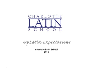 1
MyLatin Expectations
Charlotte Latin School
2015
 