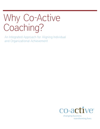 Why Co-Active
Coaching?
An Integrated Approach for Aligning Individual
and Organizational Achievement
changing business.
transforming lives
 
