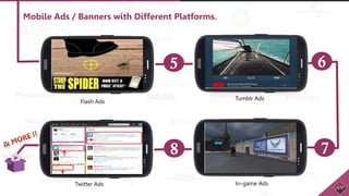 Mobile Ads / Banners with Different Platforms.
Flash Ads
Tumblr Ads
In-game AdsTwitter Ads
5
8
6
7
 