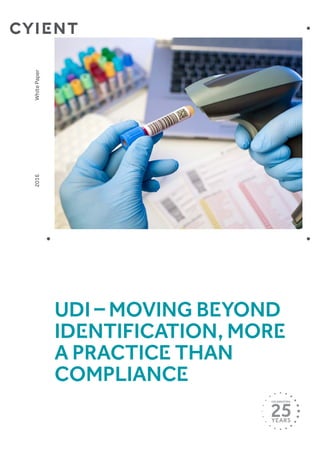 WhitePaper2016
UDI – Moving beyond
identification, more
a practice than
compliance
 