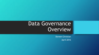 Data Governance
Overview
Doreen Christian
April 2016
 