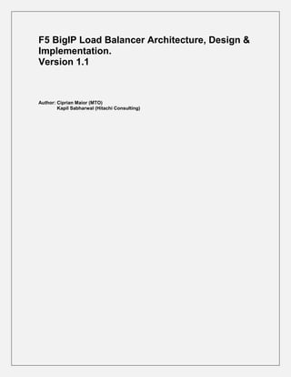 F5 BigIP Load Balancer Architecture, Design &
Implementation.
Version 1.1
Author: Ciprian Maior (MTO)
Kapil Sabharwal (Hitachi Consulting)
 