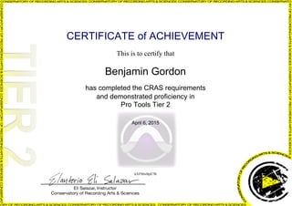 CERTIFICATE of ACHIEVEMENT
This is to certify that
Benjamin Gordon
has completed the CRAS requirements
and demonstrated proficiency in
Pro Tools Tier 2
April 6, 2015
kXFMwBpE7B
Powered by TCPDF (www.tcpdf.org)
 
