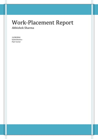 Work-Placement Report
Abhishek Sharma
11/20/2014
Submittedto:-
Pam Turner
 