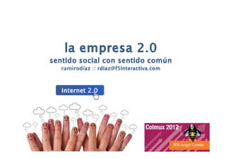 la
    l empresa 2 0
              2.0
sentido social con sentido común
   ramirodíaz :: rdiaz@f5interactiva.com
 
