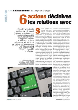 30 / ACTIONcommerciale / N°295 / Avril 2009 Retrouvez nos dossiers sur www.actionco.fr
DOSSIER
Relation client: il est temps de changer
Dorloter vos clients
s’avère une nécessité
à l’heure où le business
devient difficile et la
prospection ardue.
Voici les six actions
indispensables à mettre
en œuvre pour construire
une relation client
pérenne, rentable
et efficace.
actions décisives
les relations avec
S
es amis, c’est dans l’ad-
versité qu’on les recon-
naît. Cet adage bien
connu est pourtant sou-
vent ignoré ou mal pris en compte
par les entreprises. SAV injoignable,
commercial ou chargé de clientèle
toujours sur répondeur, e-mails qui
restent sans réponse, téléconseillers
incompétents… La liste est longue
et peut sérieusement écorner votre
image auprès des clients qui cher-
chent à vous joindre pour résoudre
un problème, ou simplement évo-
quer un dossier en cours. Si vous
vous pensez à l’abri de tels écueils,
vous feriez bien d’y regarder de
plus près. En effet, selon le cabinet
Human Consulting Group (HCG)
qui a effectué une récente enquête
mystère* auprès de 200 entreprises
en France fin 2008, 48 % des socié-
tés ainsi auditées ne répondent
pas aux courriers de réclamations
qui leur sont adressés et 19 % ont
un service consommateurs/clients
qui est tout simplement injoigna-
ble! «Des chiffres qui montrent, si
besoin est, que les entreprises dans
leur ensemble ne sont pas encore
assez orientées client», explique
Fabrice Lanoë, p-dg du HCG. Pour
autant, la situation pourrait s’amé-
liorer, étant donné le contexte éco-
nomique actuel. «Dans une période
tendue, comme celle que nous tra-
versons actuellement, les entrepri-
ses prennent conscience de l’im-
portance de fidéliser leurs clients»,
explique Jean-Bernard Girault,
associé chez Eurogroup, un cabinet
de conseil en stratégie et organisa-
tion. Le consultant constate déjà
chez ses clients une réelle prise de
conscience concernant l’importance
de la relation client. «Pendant long-
temps, les sociétés se situaient sur-
tout dans une approche défensive
ou passive, qui consistait à ne s’oc-
cuper du client que lorsque celui-ci
exprimait un besoin particulier»,
constate-t-il. Une approche qui ne
cherche pas à maximiser la valeur
du client. Or, cette dernière tend à
croître lorsque le client devient plus
difficile à conquérir, ce qui est le cas
en période de crise. «Aujourd’hui,
les entreprises ont enfin réalisé qu’il
devenait nécessaire d’investir dans
une relation client performante
afin de garder leurs clients qui,
s’ils partent à la concurrence par
mécontentement, ne sont plus si
facilement ou automatiquement
remplacés par de nouveaux arri-
vants», remarque Jean-Bernard
Girault. D’ailleurs les clients qui
ont connu des difficultés auxquel-
les leur fournisseur a su faire face
se déclarent plus fidèles pour 72 %
d’entre eux, alors qu’ils ne sont que
65 % à s’estimer fidèles lorsqu’ils
6
NIKOLAISOROKIN/FOTOLIA/LD
*L’enquête a été réalisée entre
le 17/11/08 et le 17/12/08, auprès de
200 entreprises. Au total, 6000 tests
téléphoniques, 1200 tests e-mails
et 400 tests courriers ont été effectués.
 