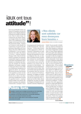 36 / ACTIONcommerciale / N°295 / Avril 2009 Retrouvez nos dossiers sur www.actionco.fr
Se tourner à 100% vers
le client! Voilà pourquoi
Leaseplan, à l’aide
de process très normés, a
réorganisé sa force de vente.
Désormais les commerciaux
se consacrent à la
prospection et la relation
client est assurée par
les chargées de clientèle.
Chez Leaseplan, les commerc
la “Leasephone
“
J
e décroche avant la troi-
sième sonnerie”. Voici la
première des cinq règles
d’or de la “Leasephone
attitude”! Un petit panneau récapi-
tulant ces règles est présent sur tous
les bureaux des chargées de clien-
tèle du loueur de véhicules longue
durée. Et la “Leasephone attitude”
doit être respectée à la règle par
tous, commerciaux responsables
de la prospection y compris. «Cette
mesure vise à ne pas faire attendre
Relation client: il est temps de changer
STRATÉGIE1
un client qui nous contacte même si
son interlocuteur n’est pas là. Ainsi,
il y a toujours quelqu’un de dispo-
nible pour traiter sa demande», se
justifie Laurence Herbet, directeur
du service clientèle de Leaseplan.
Logiquement, cette disposition
qui vise à traiter les appels clients
immédiatement, a incité Leaseplan
à supprimer les messageries voca-
les des postes téléphoniques des
chargés de clientèle. «De cette
manière, personne ne peut se met-
tre sur messagerie et échapper aux
demandes des clients», explique de
son côté Raphaël Almerge, direc-
teur marketing et communication
de Leaseplan. Et pas question pour
autant de prendre l’appel et de faire
patienter le client ensuite. Même si
celui-ci n’est pas géré par le com-
mercial qui décroche, le chargé de
clientèle doit suivre un protocole
strict. Après une première phase
d’accueil et de présentation, il
écoute et prend des notes sur la
demande du client, puis reformule
sa demande, avant de s’engager à
la traiter au plus vite. Des dispo-
sitions très normées, voire un peu
strictes, mais qui ont valu, entre
autres, à Leaseplan de décrocher
la première place du classement de
la relation client organisé par HCG.
Chaque année, ce cabinet spécia-
lisé dans le conseil et la formation
en marketing opérationnel et rela-
tionnel audite 200 entreprises pour
déterminer leur efficacité à répon-
dre aux demandes de clients ou de
prospects. Le résultat de Leaseplan
constitue une belle performance
selon Fabrice Lanoë, p-dg de HCG,
qui ne s’estime pas surpris. «C’est
le résultat d’un long travail et d’une
remise en question perpétuelle qui
ont permis à Leaseplan de parvenir
à se hisser à la première place de ce
classement.»
Le client mis au centre de l’activité
de Leaseplan
Effectivement, cette prise de
conscience sur la place à accorder
aux clients n’est pas récente pour
Leaseplan. C’est en 2006 que la
société, après une étude de satis-
faction client, s’est véritablement
orientée client. L’enquête réalisée
par TNS avait effectivement mon-
tré que ces derniers souhaitaient
plus que jamais une proximité et
un accompagnement de la part de
Leaseplan. «Face à ces retours de
témoignages, nous devions mettre le
client au cœur de notre activité afin
de le servir au mieux, se rappelle
Raphaël Almerge. Cela a nécessité
de redéfinir la place de chacun
dans l’entreprise et notamment du
service commercial.»
Assurer une bonne relation client a
nécessité de restructurer en profon-
deur les missions des commerciaux.
Ainsi, chaque commercial a été spé-
cialisé sur un marché en particulier
afin de mieux maîtriser les spécifici-
 