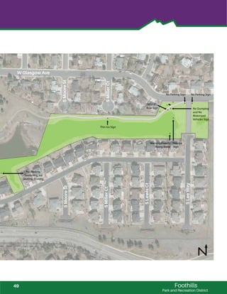 !
!!
!
!
!
!
! !
!
!
!!
!
!
Foothills
Park and Recreation District
Thin Ice Sign
Warning Rapidly
Rising Water
No Parking SignNo Parking Sign
Thin Ice
Sign
No Dumping
and No
Motorized
Vehicles Sign
18”x12”
Rule Sign
No Wading,
Swimming, Ice
Skating, Boating
W Glasgow Ave
SMooreSt
SMillerCt
SMooreSt
SMillerCt
SLewisCt
SLeeWay
49
 