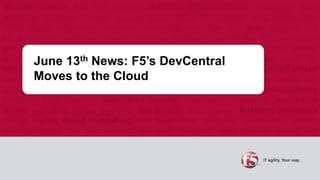 June 13th News: F5’s DevCentral
Moves to the Cloud
 