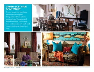 UPPER EAsT siDE
APARTmEnT
A 5,000 square-foot Manhattan
apartment that composes
strong colors with an eclectic
juxtaposition of European and
Asian furnishings. Pieces range
from contemporary artwork to mid
century furniture to 18th century
vases.
featured in elle décor
 