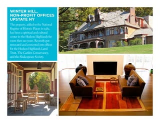 winter hill,
non-profit OFFICES
upstate ny
The property, added to the National
Register of Historic Places in 1982,
has been a spiritual and cultural
center in the Hudson Highlands for
more then 120 years. Recently gut-
renovated and converted into offices
for the Hudson Highlands Land
Trust, The Garden Conservancy,
and the Shakespeare Society.
 