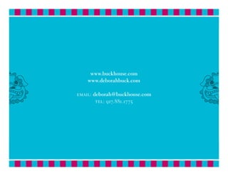 www.buckhouse.com
www.deborahbuck.com
email: deborah@buckhouse.com
tel: 917.881.1775
 