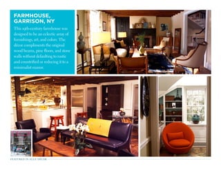farmhouse,
garrison, ny
This 19th-century farmhouse was
designed to be an eclectic array of
furnishings, art, and colors. The
décor compliments the original
wood beams, pine floors, and stone
walls without defaulting to rustic
and countrified or reducing it to a
minimalist manor.
featured in elle décor
 