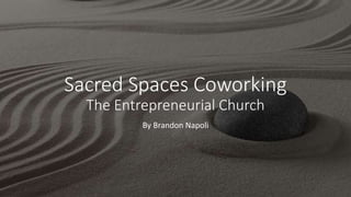 Sacred Spaces Coworking
The Entrepreneurial Church
By Brandon Napoli
 