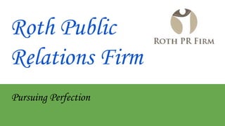 Roth Public
Relations Firm
Pursuing Perfection
 
