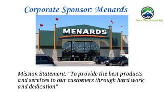 Corporate Sponsor: Menards
Mission Statement: “To provide the best products
and services to our customers through hard work
and dedication”
 